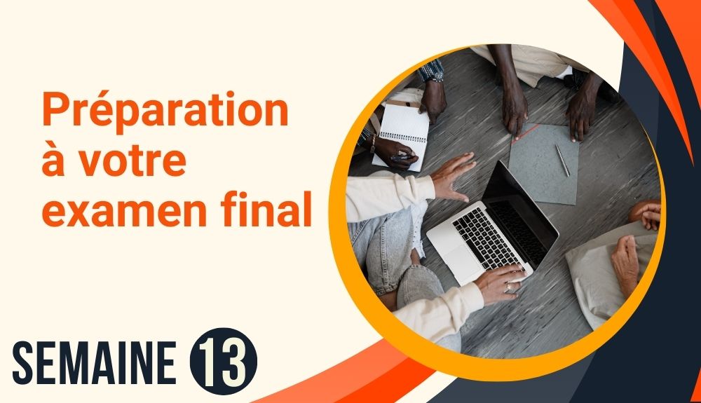 Semaine 13 : Préparation à votre examen final